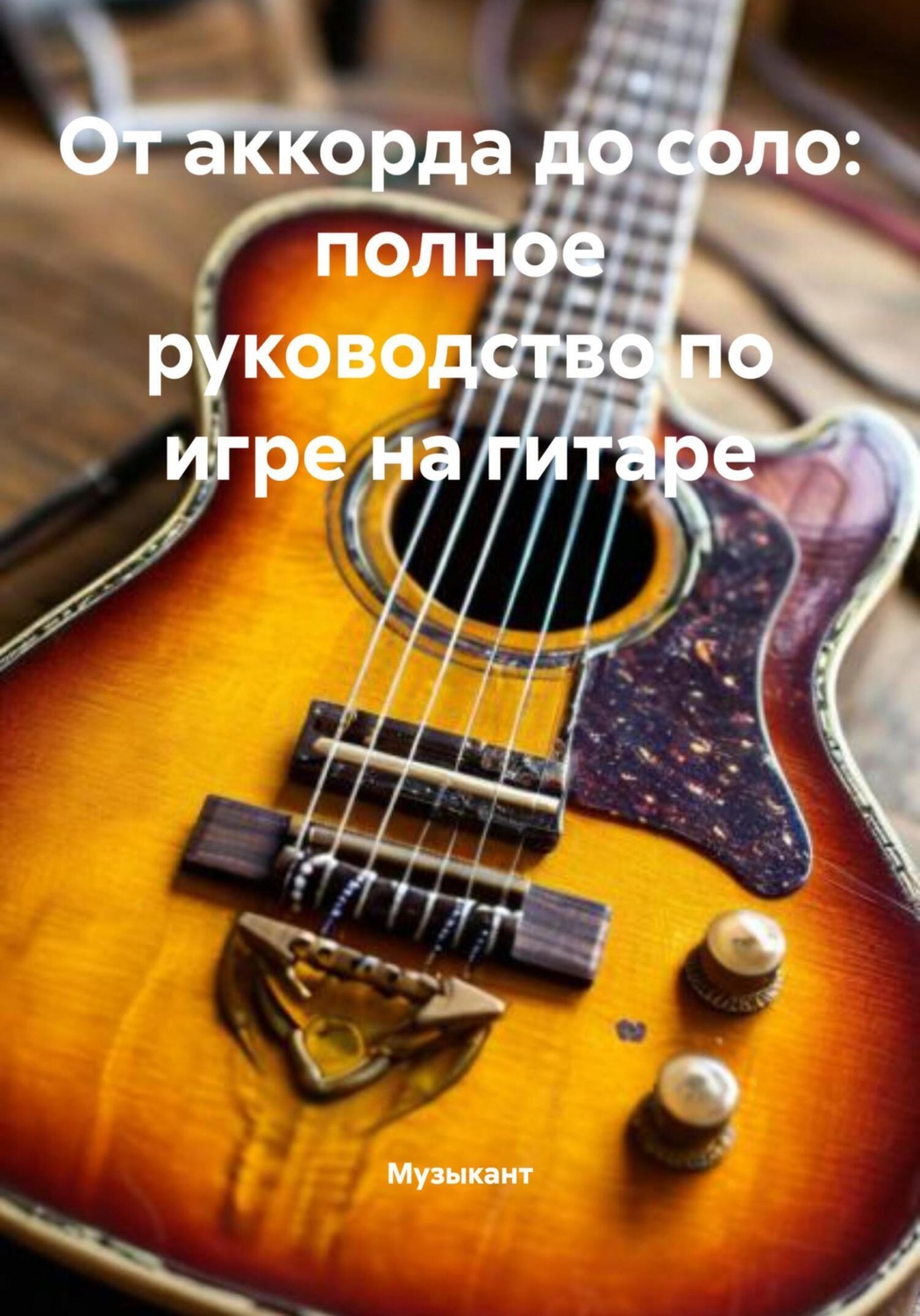 Обложка книги «От аккорда до соло: полное руководство по игре на гитаре»