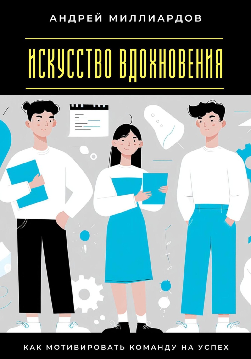 Обложка книги «Искусство вдохновения. Как мотивировать команду на успех»