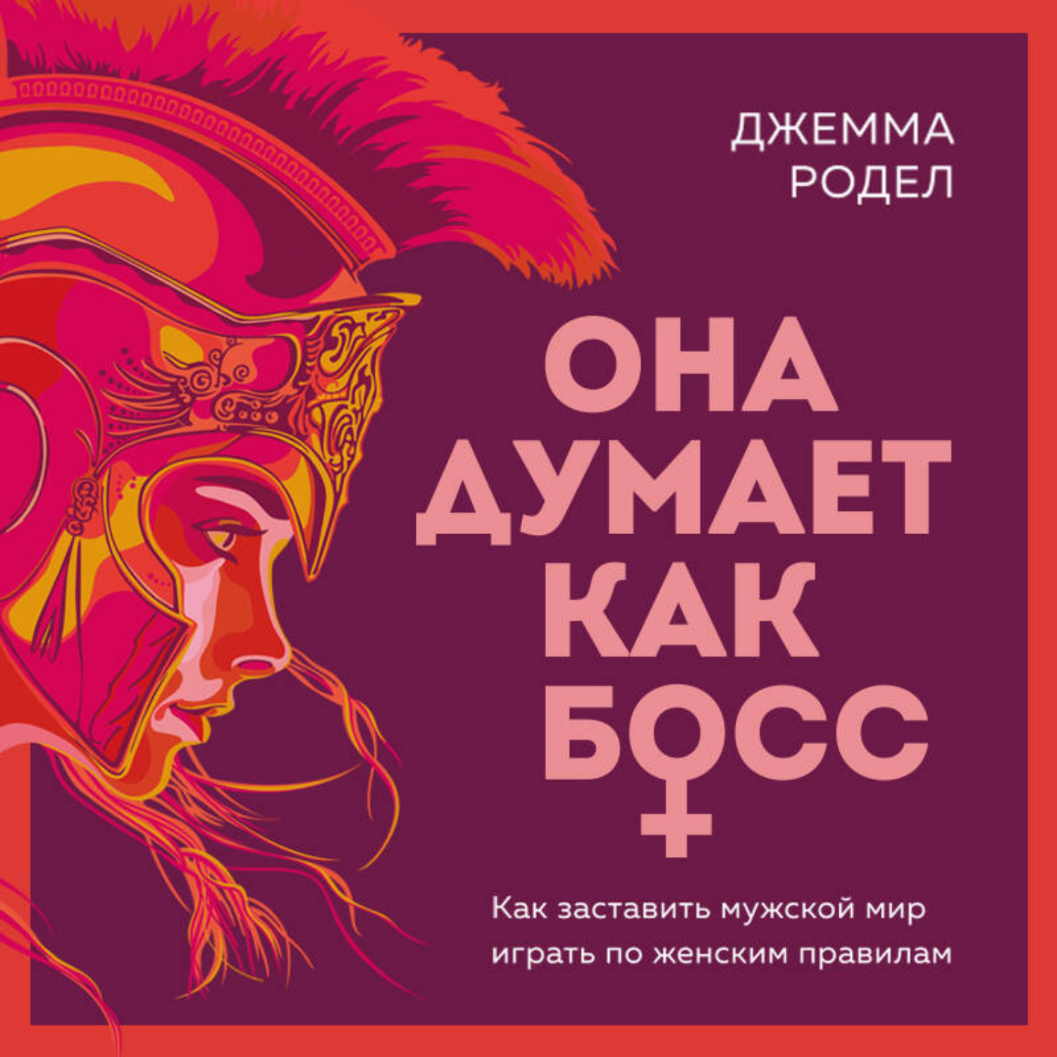Обложка книги «Она думает как босс. Как заставить мужской мир играть по женским правилам»
