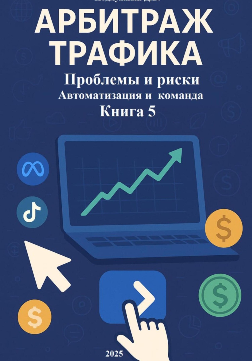 Обложка книги «Арбитраж Трафика: Проблемы и риски. Автоматизация и команда. Книга 5»