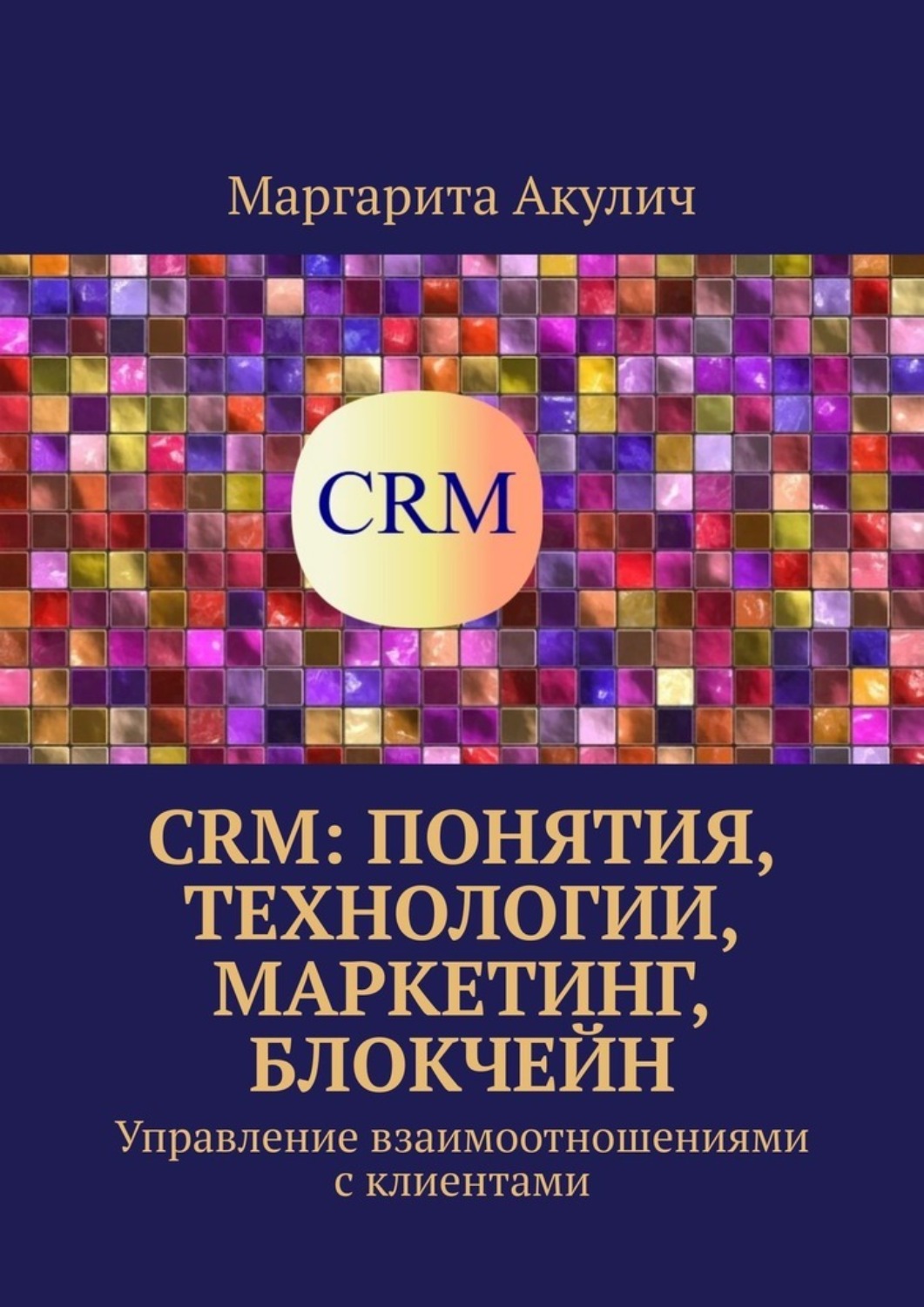 Обложка книги «CRM: понятия, технологии, маркетинг, блокчейн. Управление взаимоотношениями с клиентами»