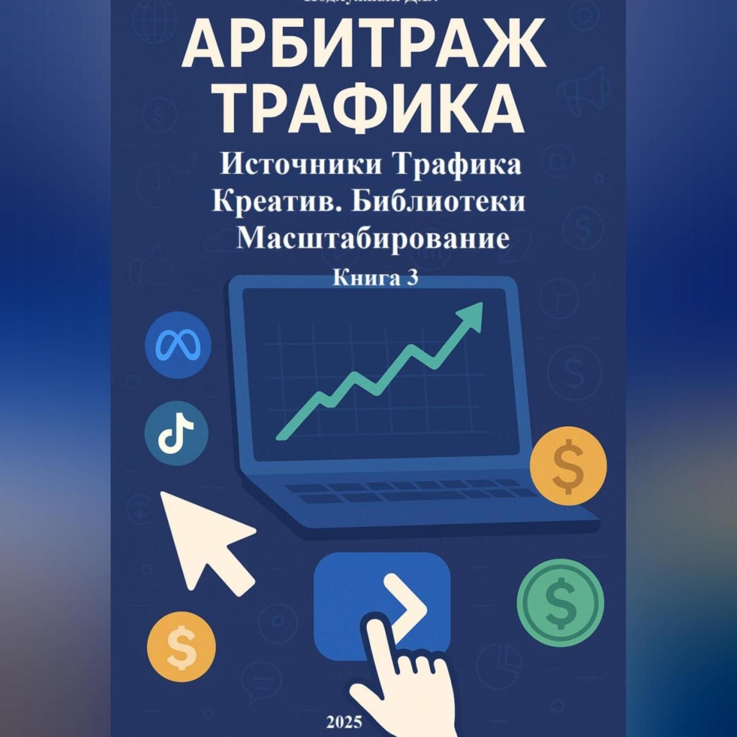 Обложка книги «Арбитраж Трафика: Источники трафика. Креатив. Библиотеки. Масштабирование. Книга 3»