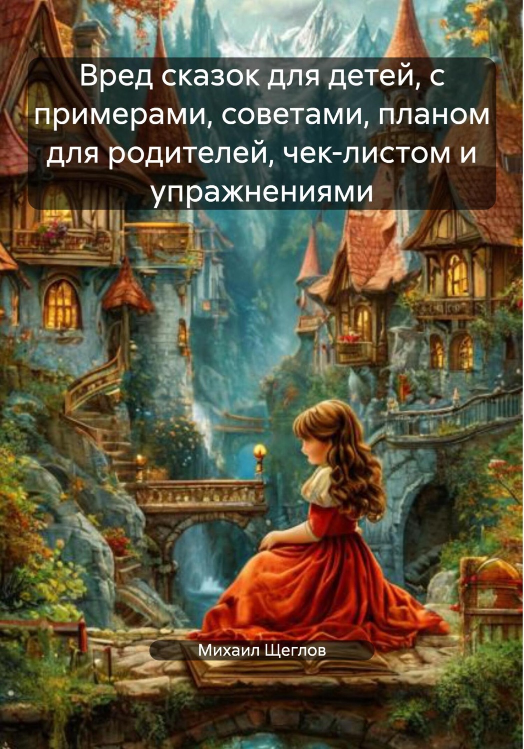 Обложка книги «Вред сказок для детей, с примерами, советами, планом для родителей, чек-листом и упражнениями»