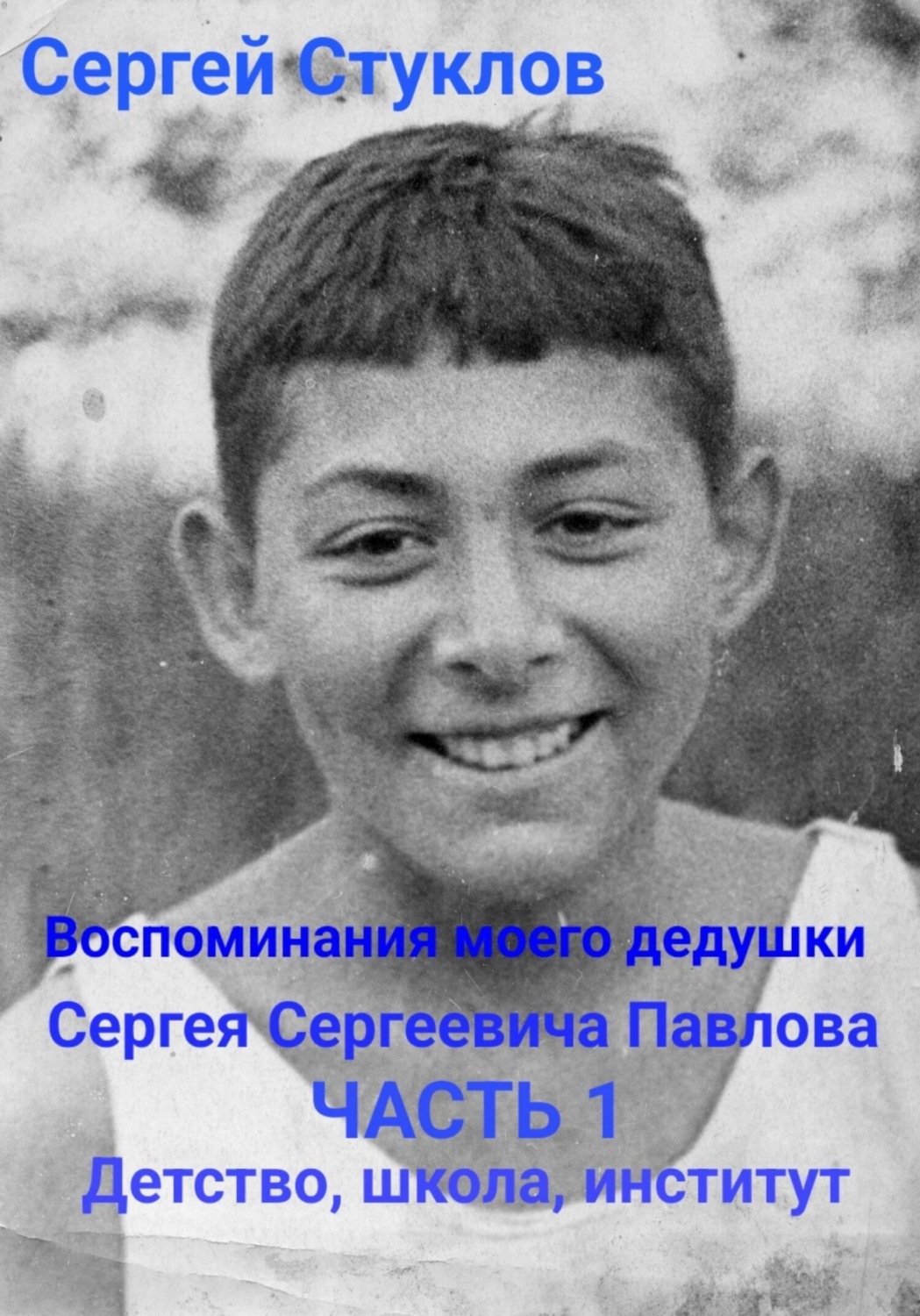 Обложка книги «Воспоминания моего дедушки Сергея Сергеевича Павлова. Часть 1. Детство, школа, институт»