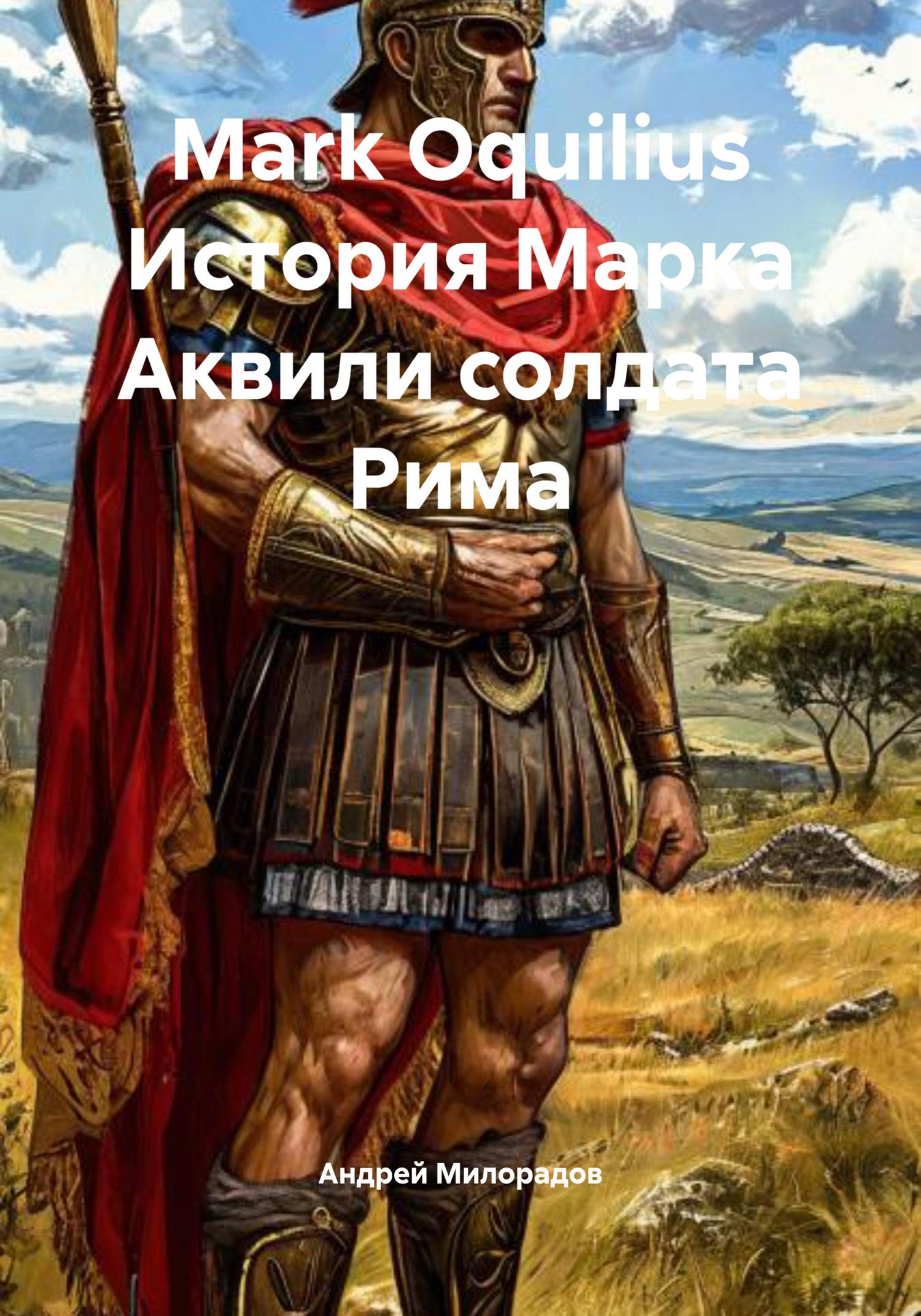 Обложка книги «Mark Oquilius История Марка Аквили солдата Рима»