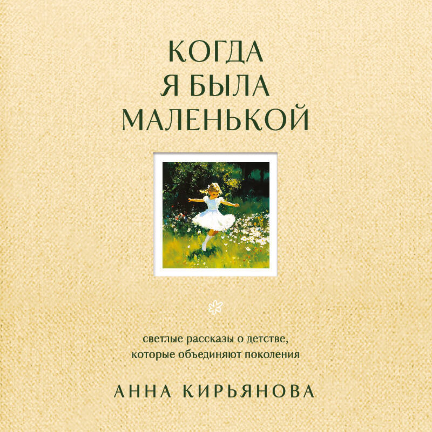 Обложка книги «Когда я была маленькой. Светлые рассказы о детстве, которые объединяют поколения»