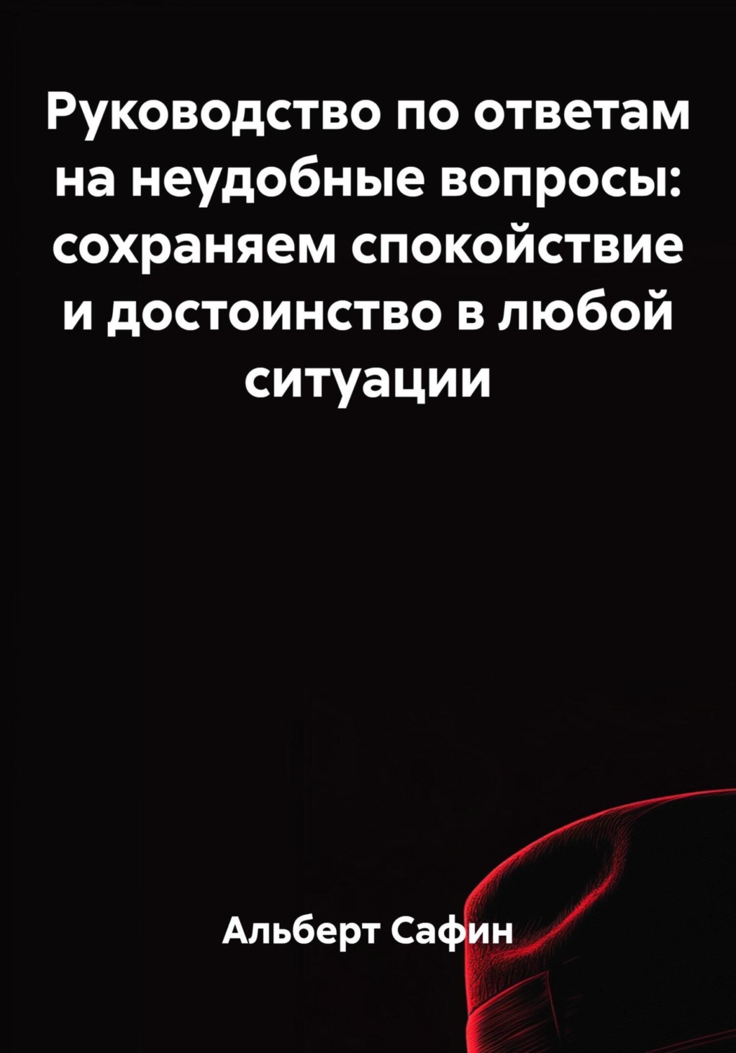 Обложка книги «Руководство по ответам на неудобные вопросы: сохраняем спокойствие и достоинство в любой ситуации»