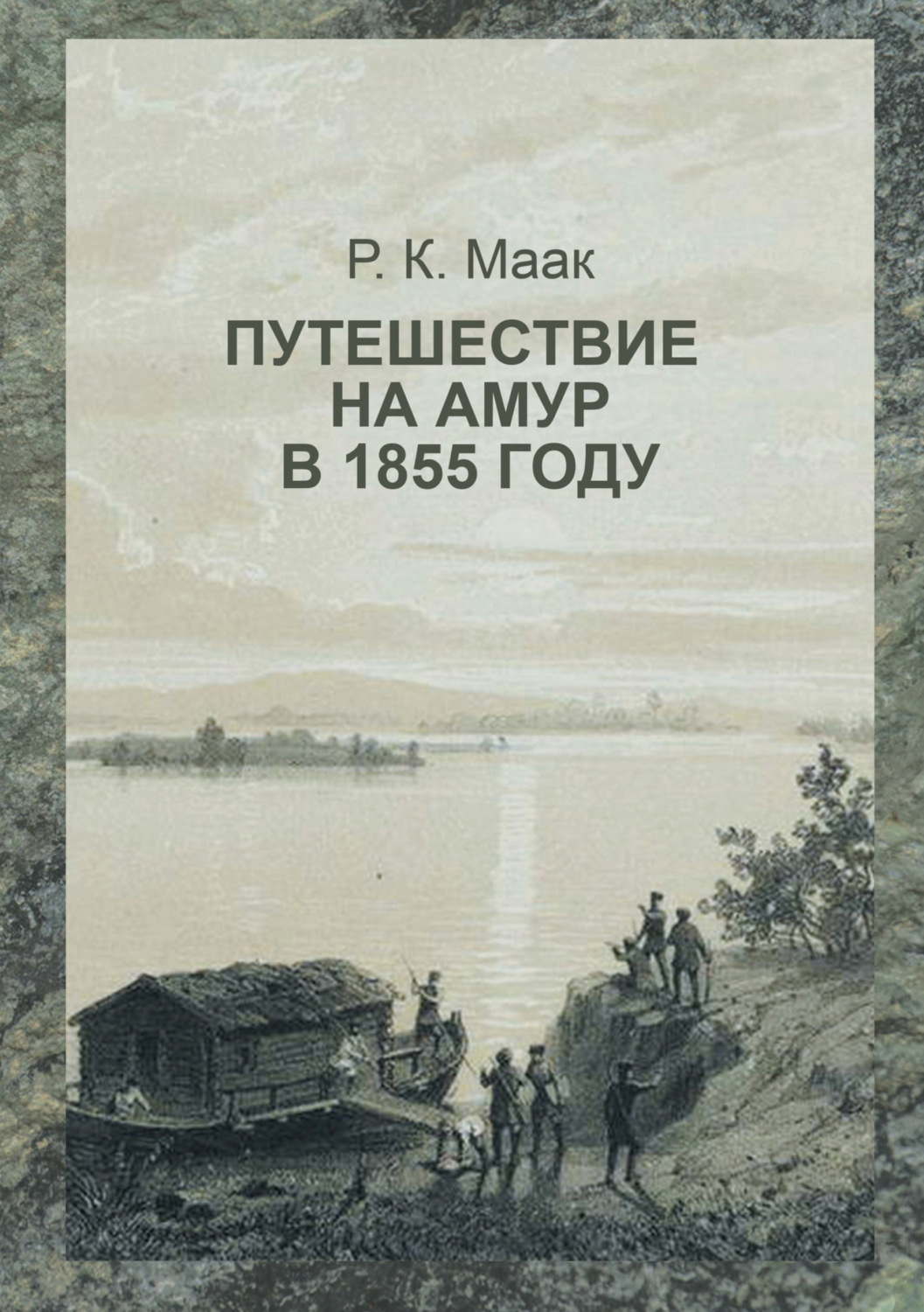 Обложка книги «Путешествие на Амур, совершённое по распоряжению сибирского отдела императорского русского географического общества в 1855 году»