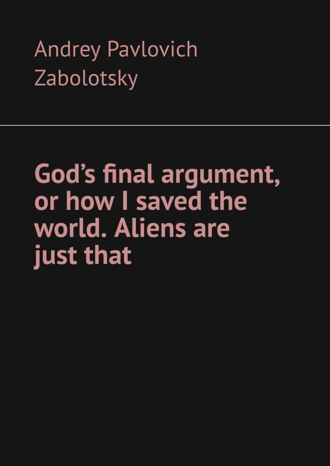 Обложка книги «God’s final argument, or how I saved the world. Aliens are just that»