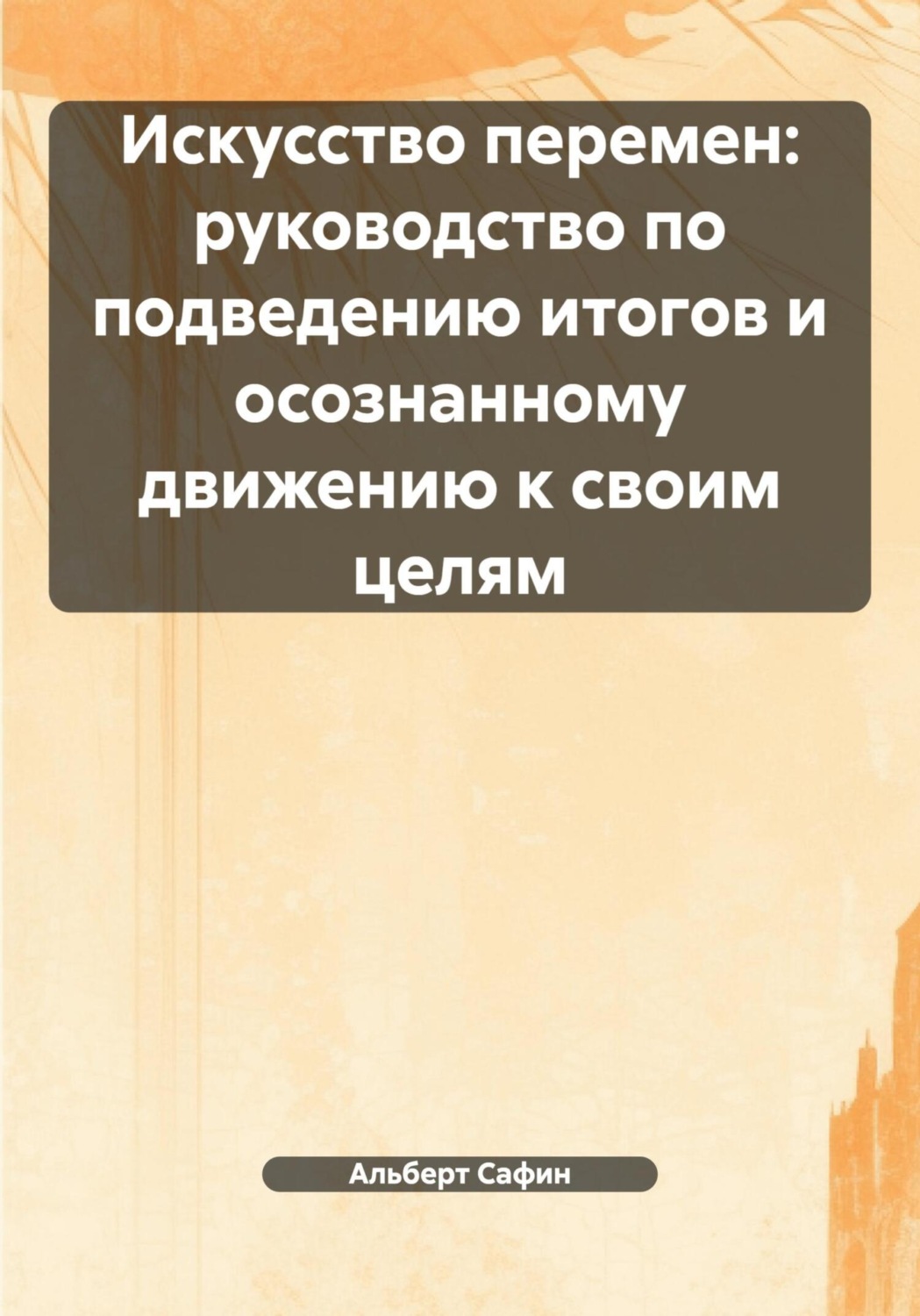 Обложка книги «Искусство перемен: руководство по подведению итогов и осознанному движению к своим целям»
