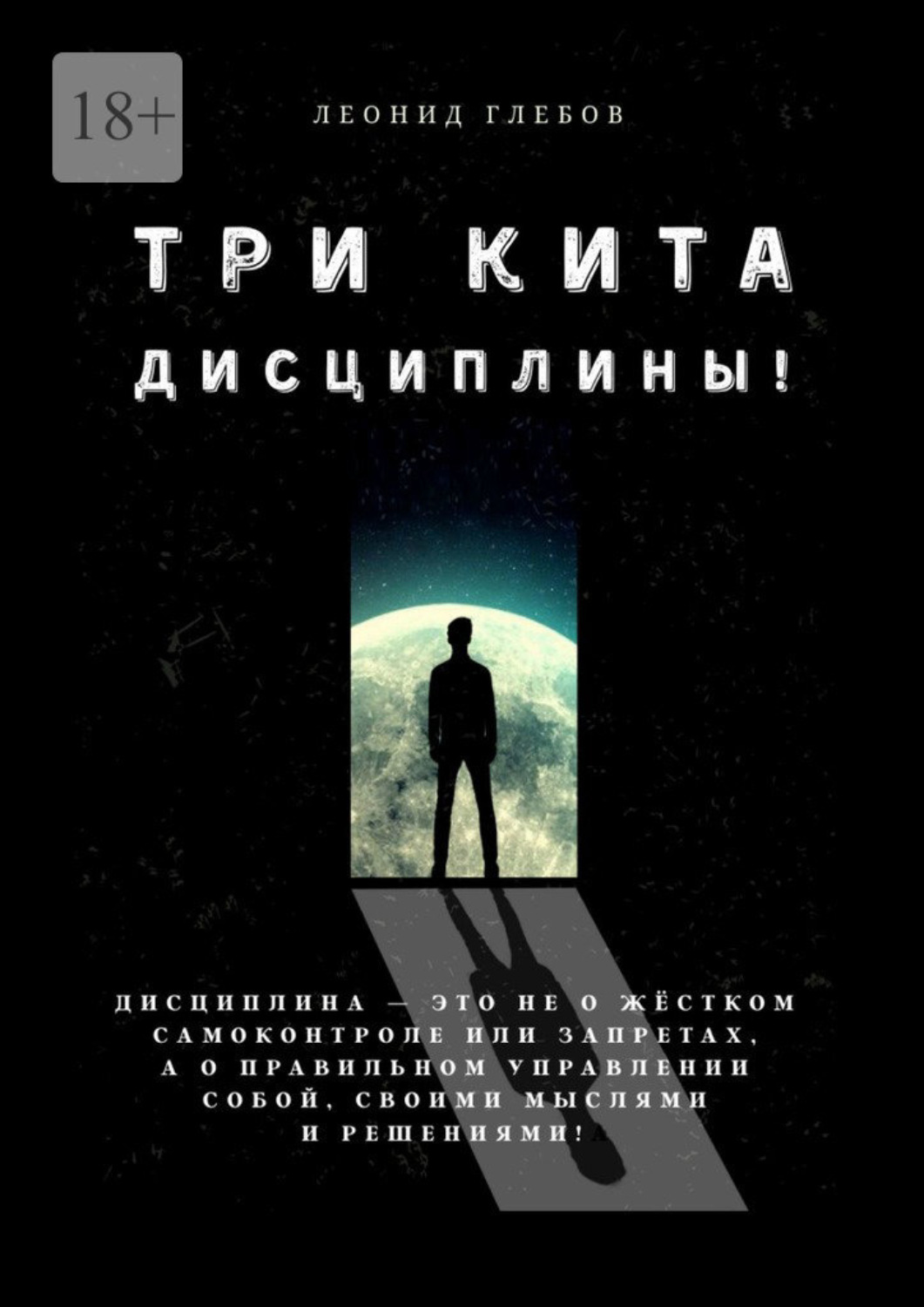 Обложка книги «Три кита дисциплины! Дисциплина – это не о жёстком самоконтроле или запретах, а о правильном управлении собой, своими мыслями и решениями!»