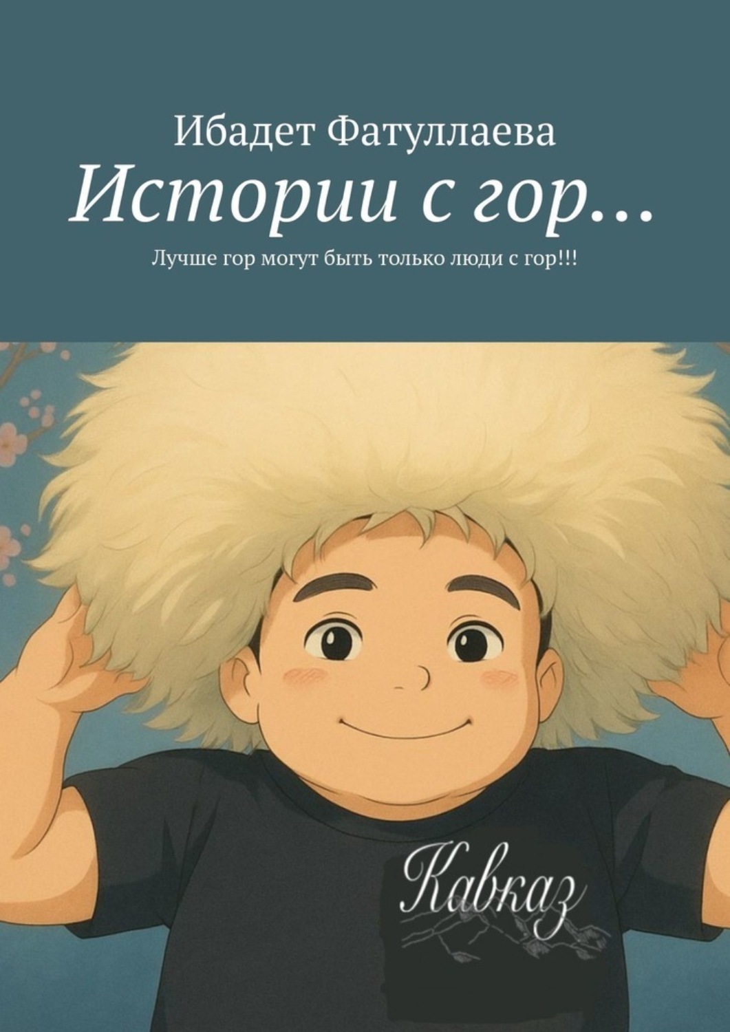 Обложка книги «Истории с гор… Лучше гор могут быть только люди с гор!!!»