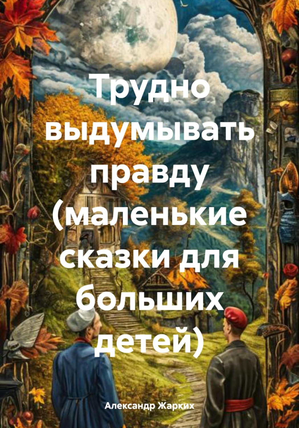 Обложка книги «Трудно выдумывать правду (маленькие сказки для больших детей)»