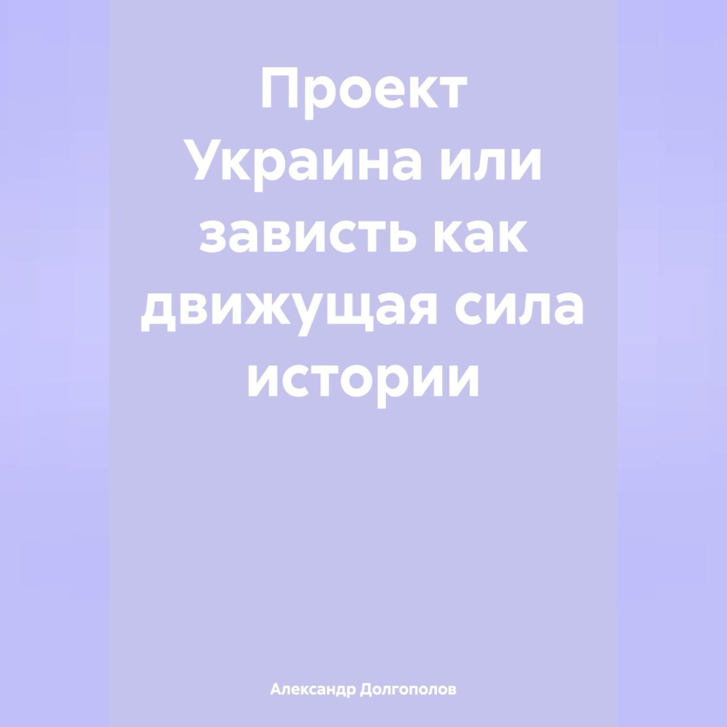 Обложка книги «ПРОЕКТ УКРАИНА ИЛИ ЗАВИСТЬ как движущая сила истории»