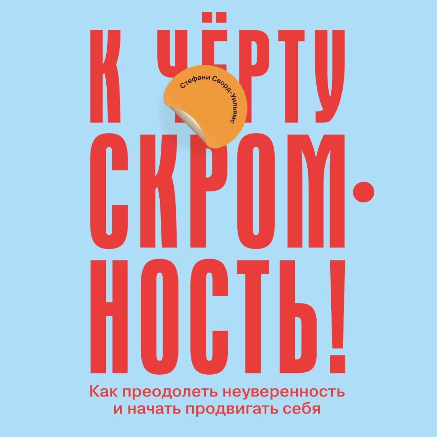 Обложка книги «К чёрту скромность! Как преодолеть неуверенность и начать продвигать себя»