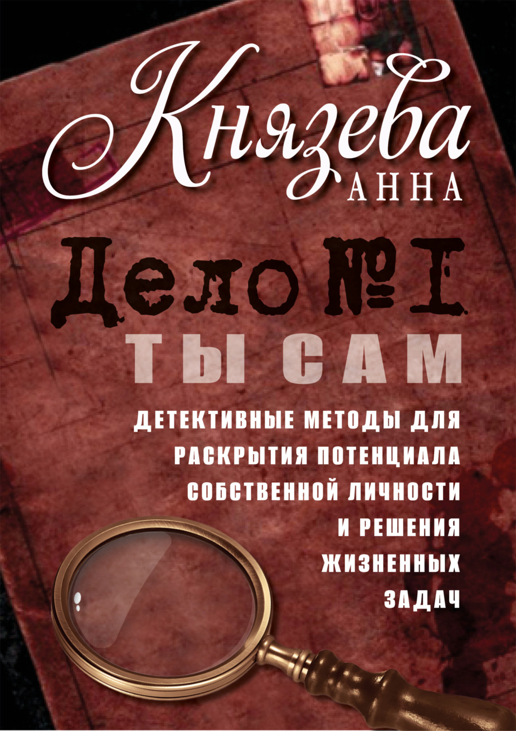 Обложка книги «Дело №1. Ты Сам. Детективные методы для раскрытия потенциала собственной личности и решения жизненных задач»