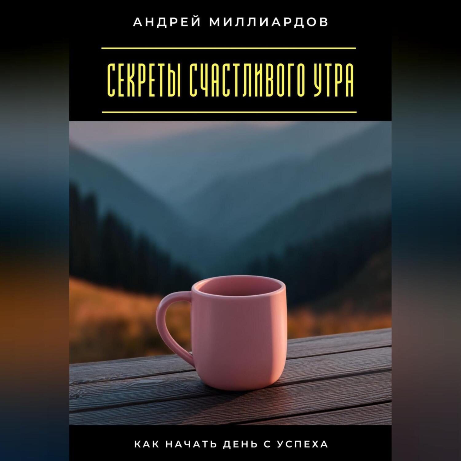 Обложка книги «Секреты счастливого утра. Как начать день с успеха»