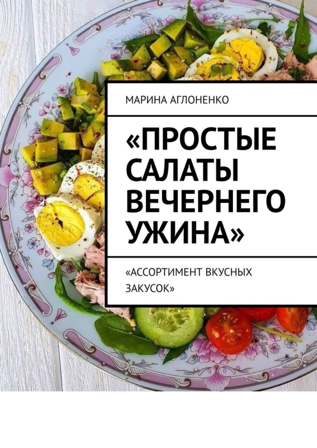 Обложка книги «Простые салаты вечернего ужина. Ассортимент вкусных салатов»
