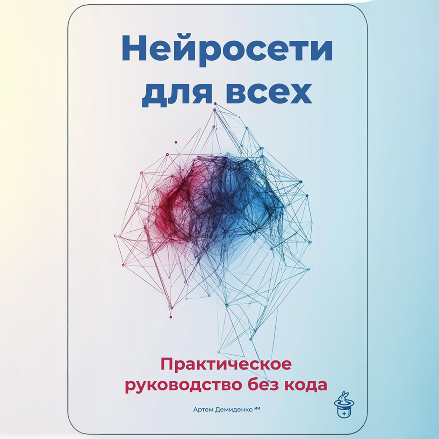 Обложка книги «Нейросети для всех: Практическое руководство без кода»