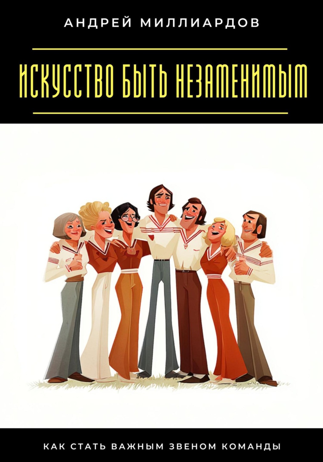 Обложка книги «Искусство быть незаменимым. Как стать важным звеном команды»