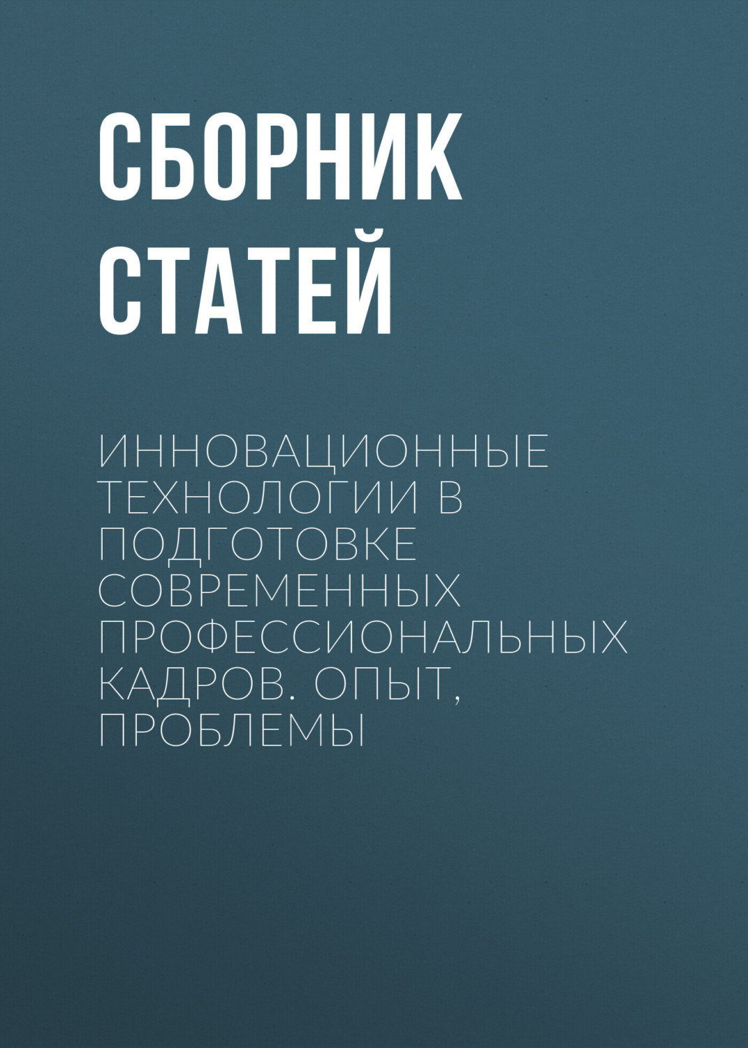 Обложка книги «Инновационные технологии в подготовке современных профессиональных кадров. Опыт, проблемы»