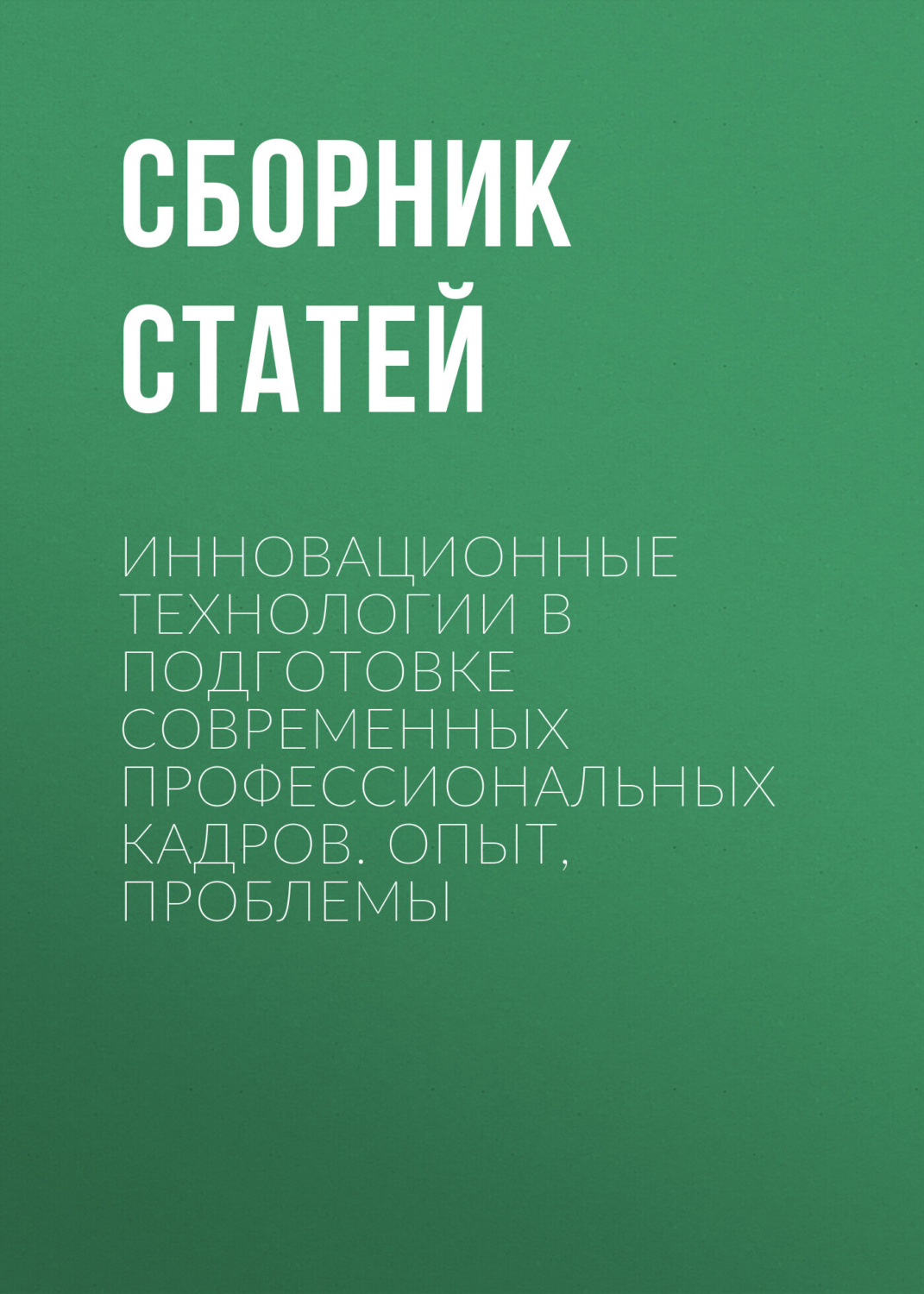 Обложка книги «Инновационные технологии в подготовке современных профессиональных кадров. Опыт, проблемы»