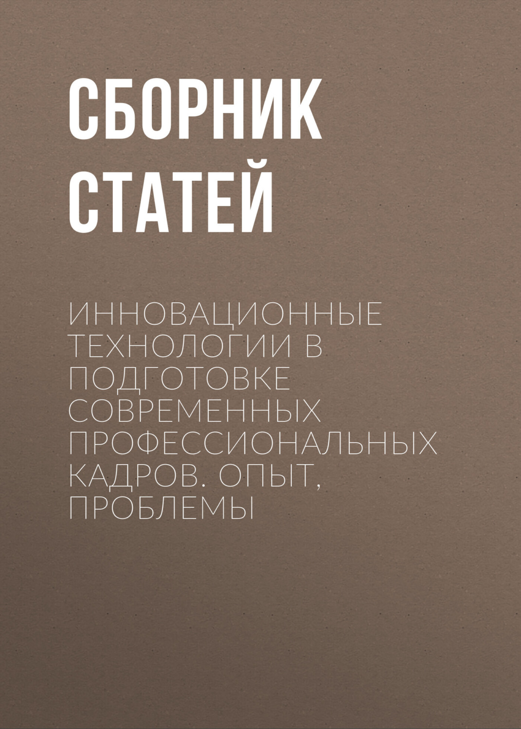 Обложка книги «Инновационные технологии в подготовке современных профессиональных кадров. Опыт, проблемы»