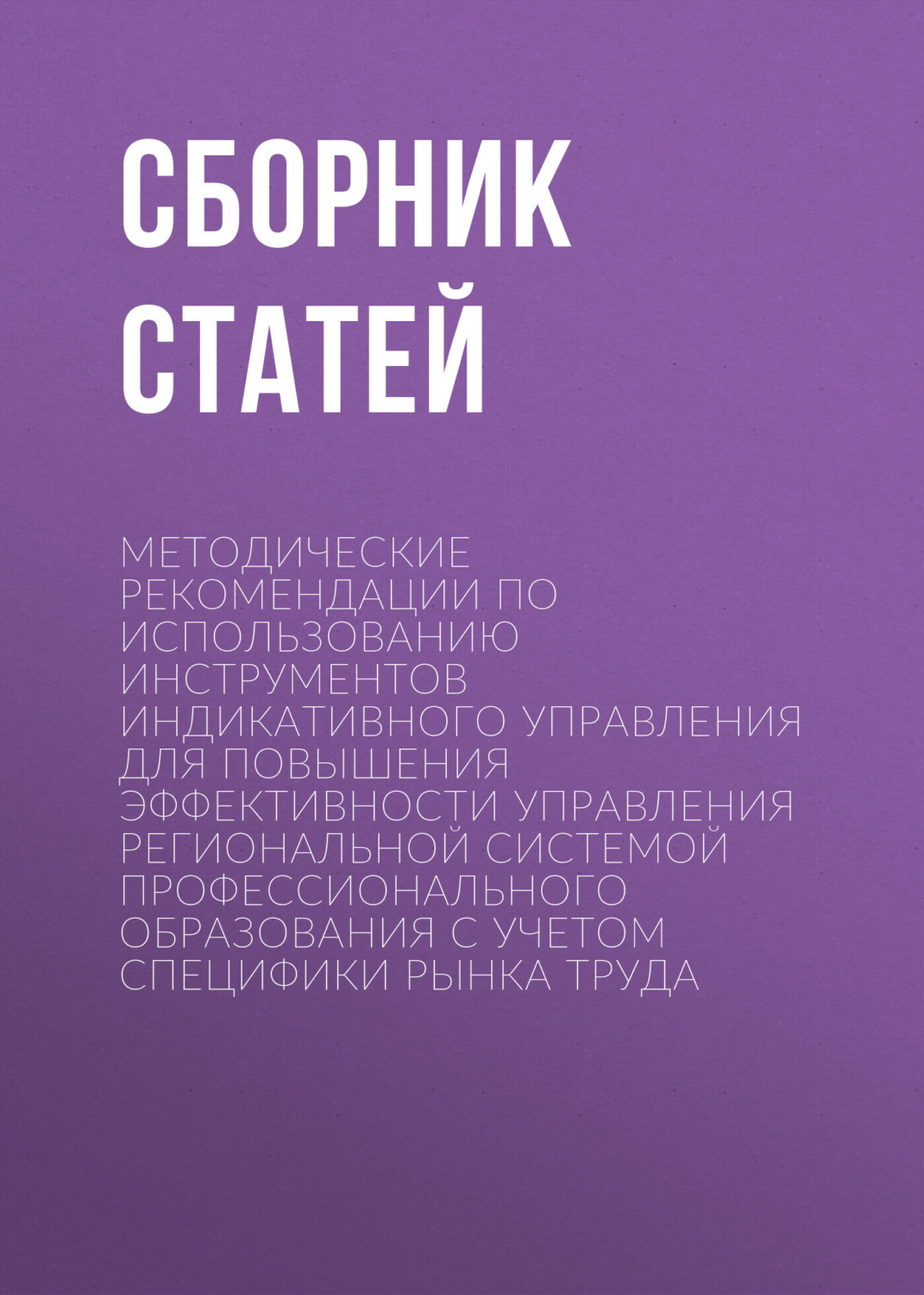 Обложка книги «Методические рекомендации по использованию инструментов индикативного управления для повышения эффективности управления региональной системой профессионального образования с учетом специфики рынка труда»