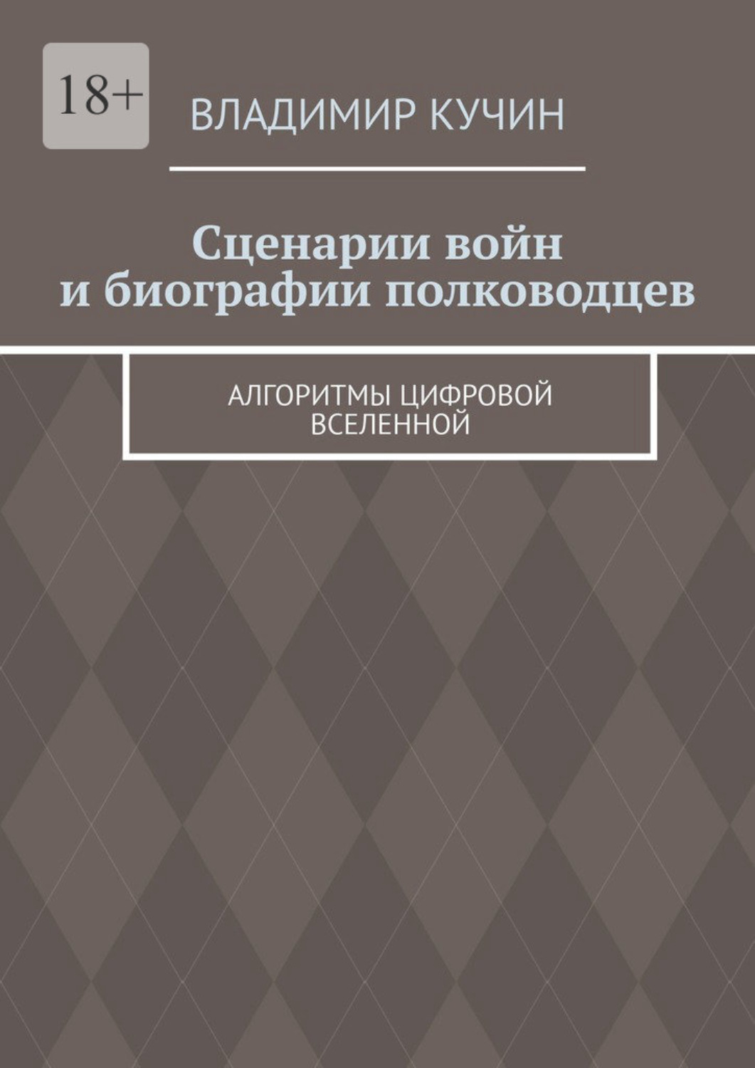 Обложка книги «Сценарии войн и биографии полководцев. Алгоритмы цифровой Вселенной»