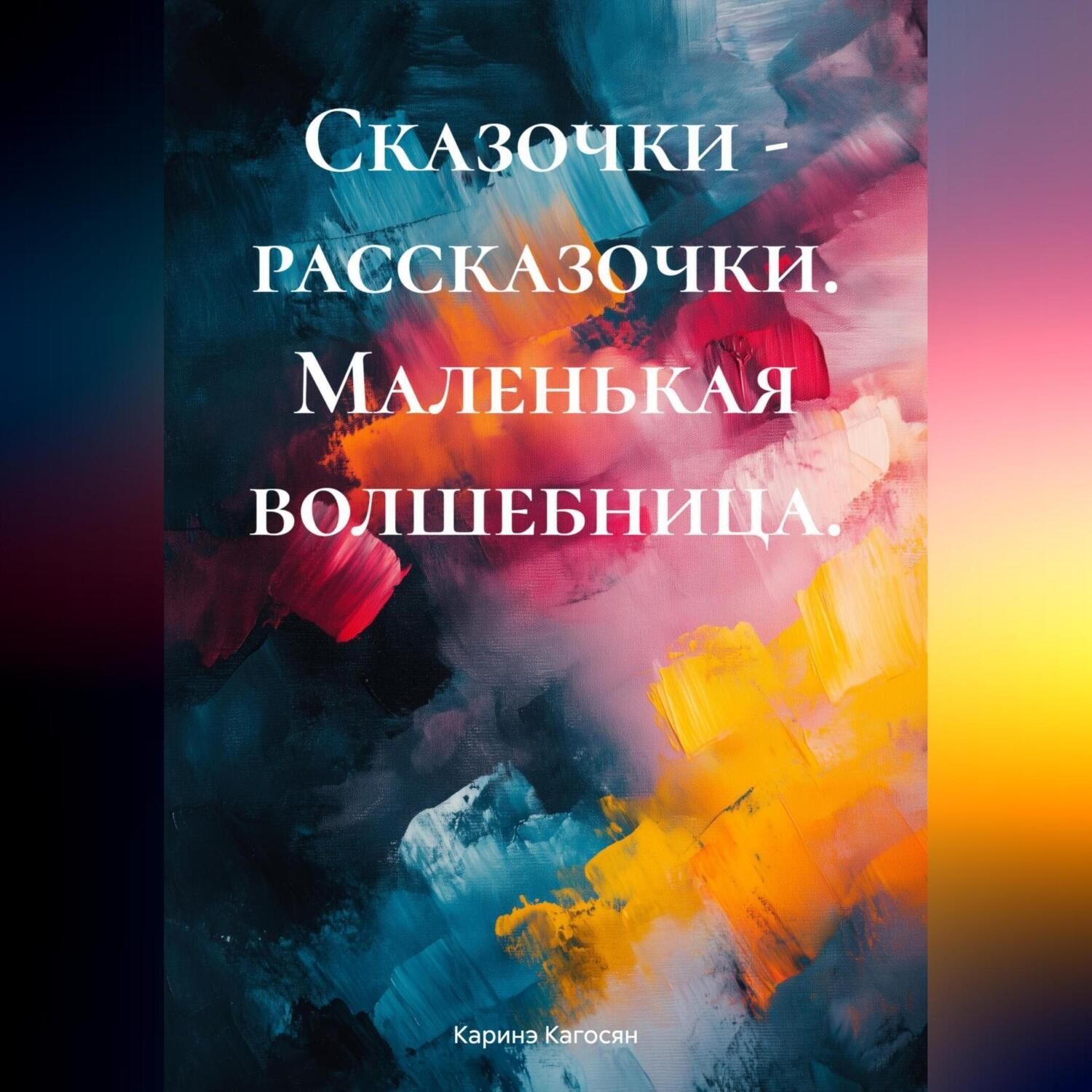 Обложка книги «Сказочки – рассказочки. Маленькая волшебница.»