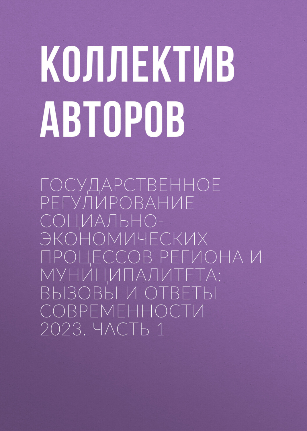 Обложка книги «Государственное регулирование социально-экономических процессов региона и муниципалитета: вызовы и ответы современности – 2023. Часть 1»