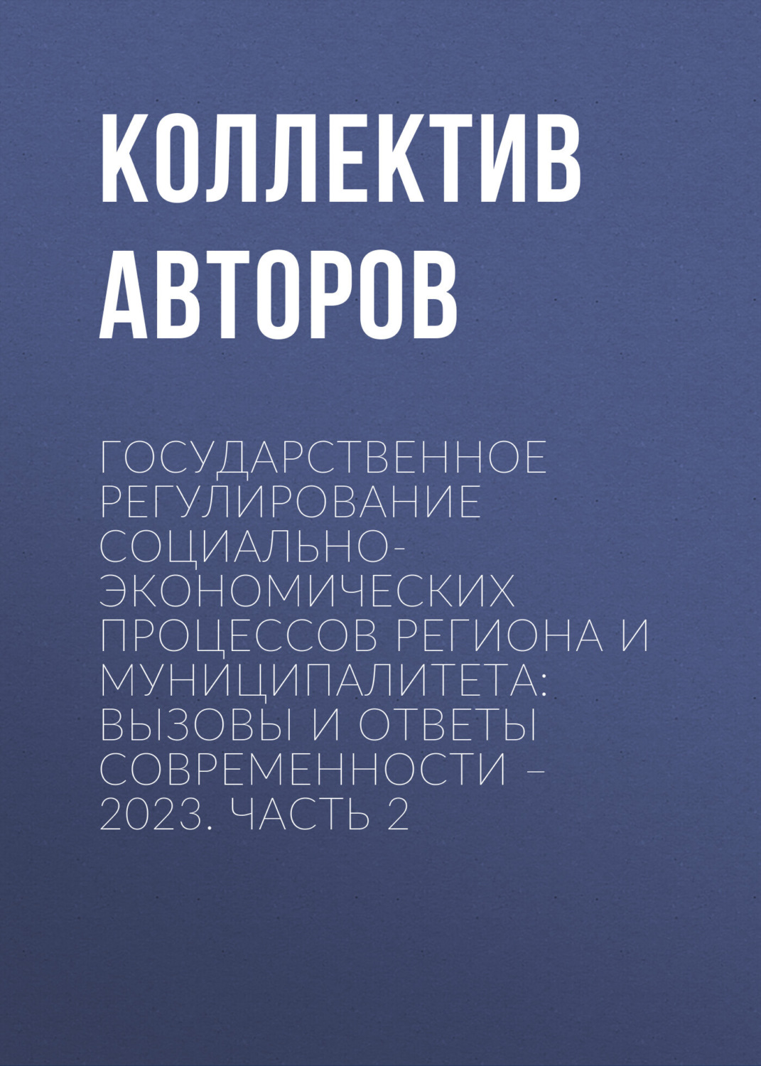 Обложка книги «Государственное регулирование социально-экономических процессов региона и муниципалитета: вызовы и ответы современности – 2023. Часть 2»