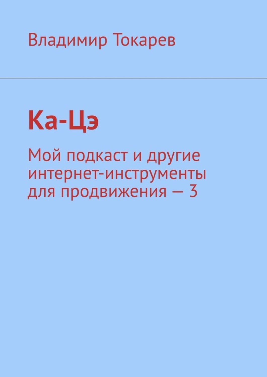 Обложка книги «Ка-Цэ. Мой подкаст и другие интернет-инструменты для продвижения – 3»