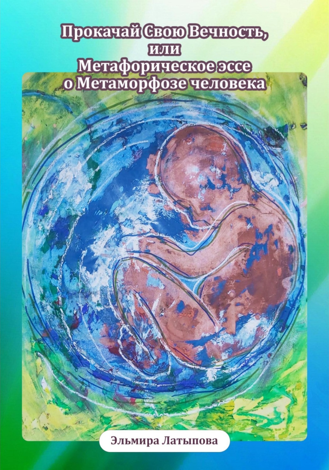 Обложка книги «Прокачай Свою Вечность, или Метафорическое Эссе о Метаморфозе человека»