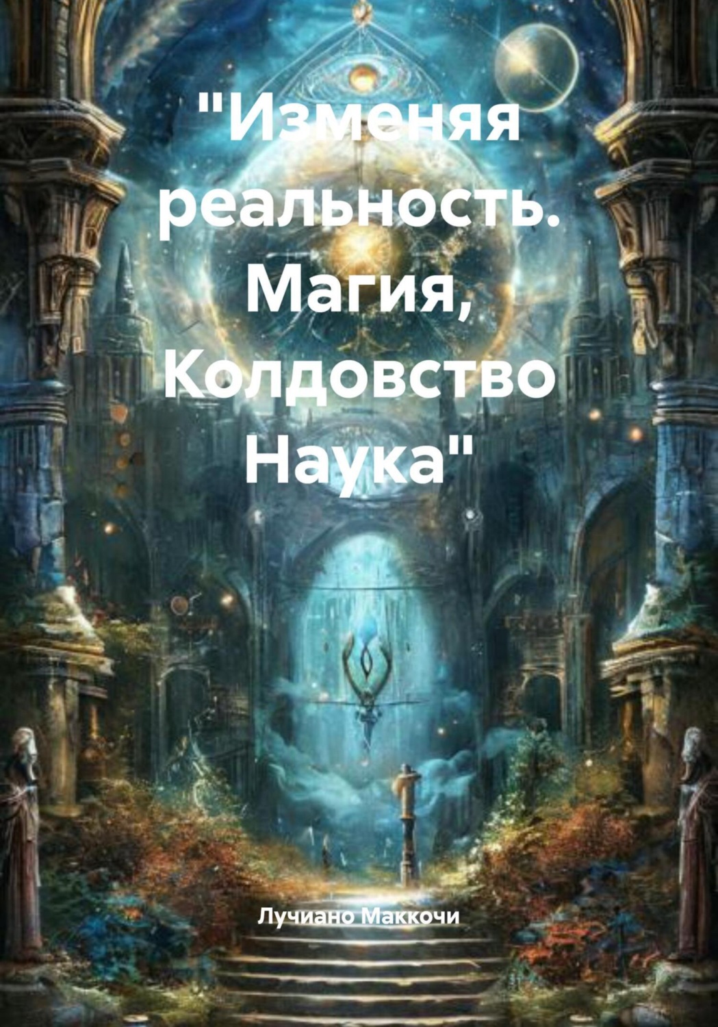 Обложка книги ««Изменяя реальность. Магия, Колдовство Наука»»