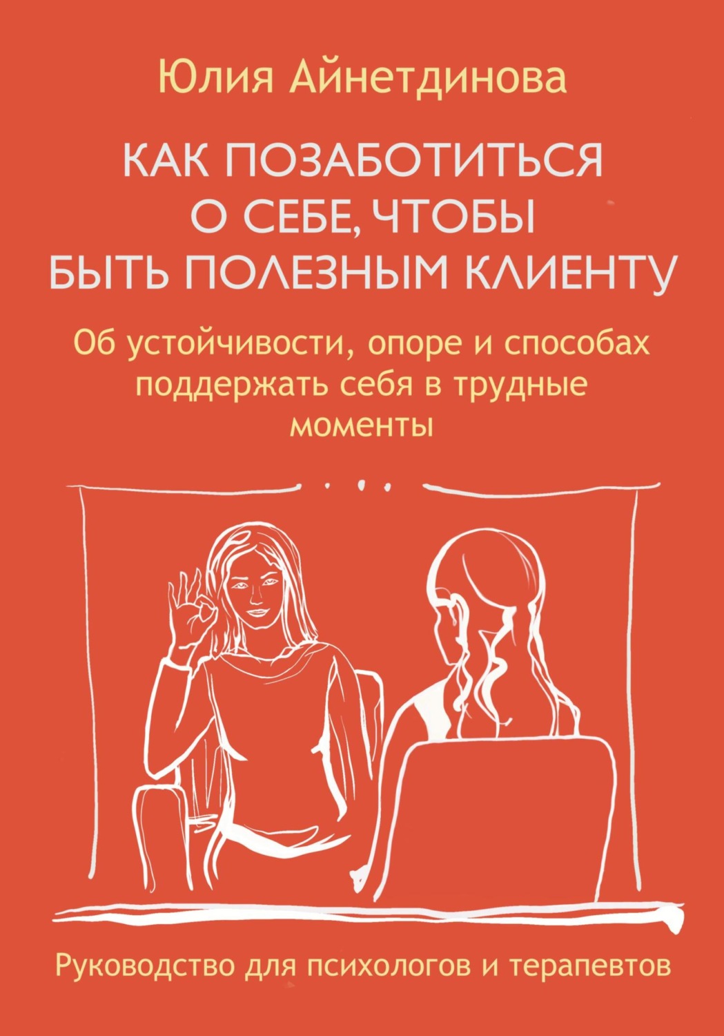Обложка книги «Как позаботиться о себе, чтобы быть полезным клиенту: руководство для психологов и терапевтов»