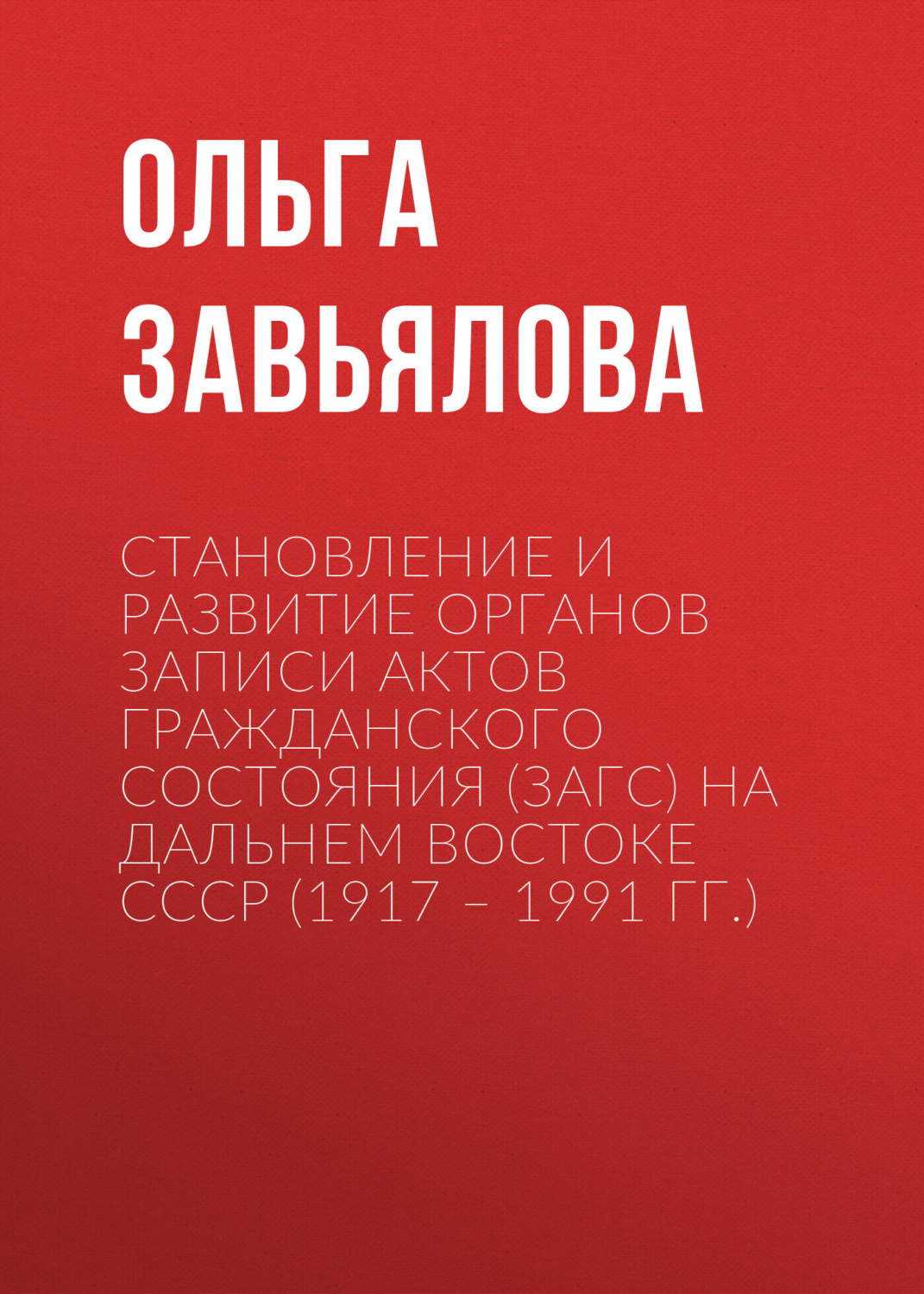 Обложка книги «Становление и развитие органов записи актов гражданского состояния (ЗАГС) на Дальнем востоке СССР (1917 – 1991 гг.)»