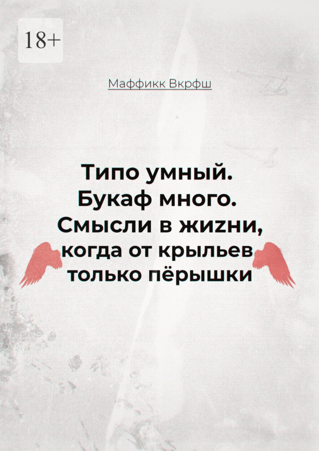 Обложка книги «Смысли в жиzни, когда от крыльев только пёрышки. Типо умный. Букаф много.»