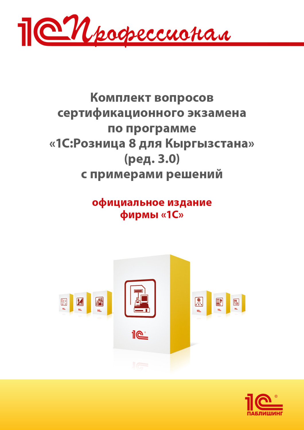 Обложка книги «Комплект вопросов сертификационного экзамена «1С:Профессионал» по программе «1С:Розница 8 для Кыргызстана» (ред. 3.0) с примерами решений (+ epub). Версия экзамена – март 2025»