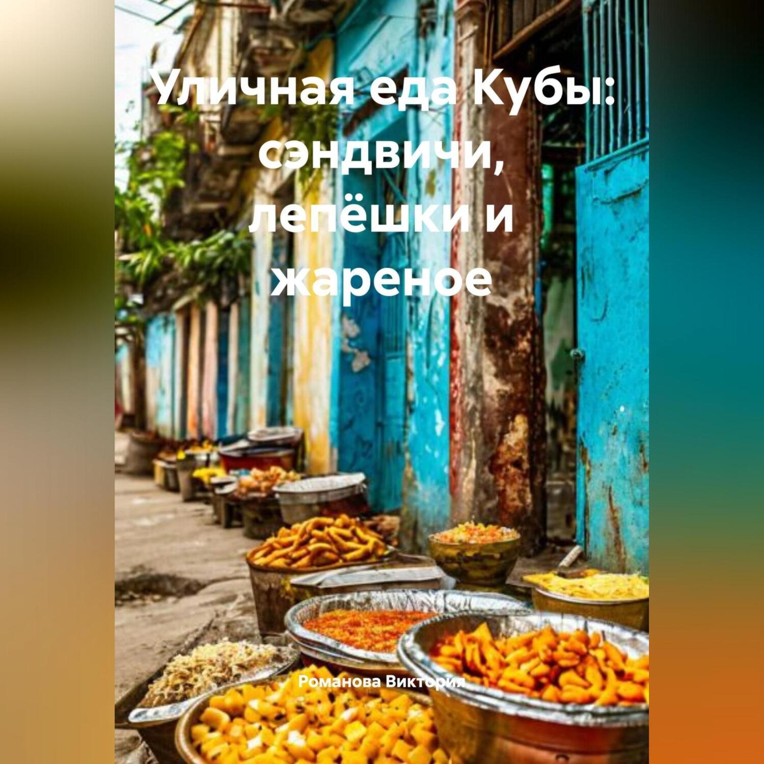 Обложка книги «Уличная еда Кубы: сэндвичи, лепёшки и жареное»