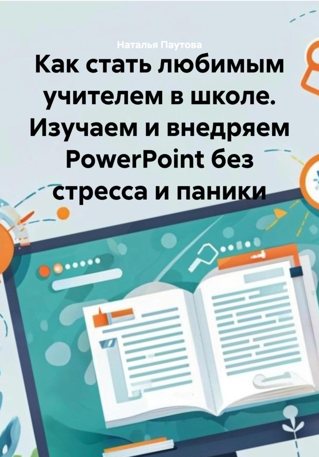 Обложка книги «Как стать любимым учителем в школе. Изучаем и внедряем PowerPoint без стресса и паники»