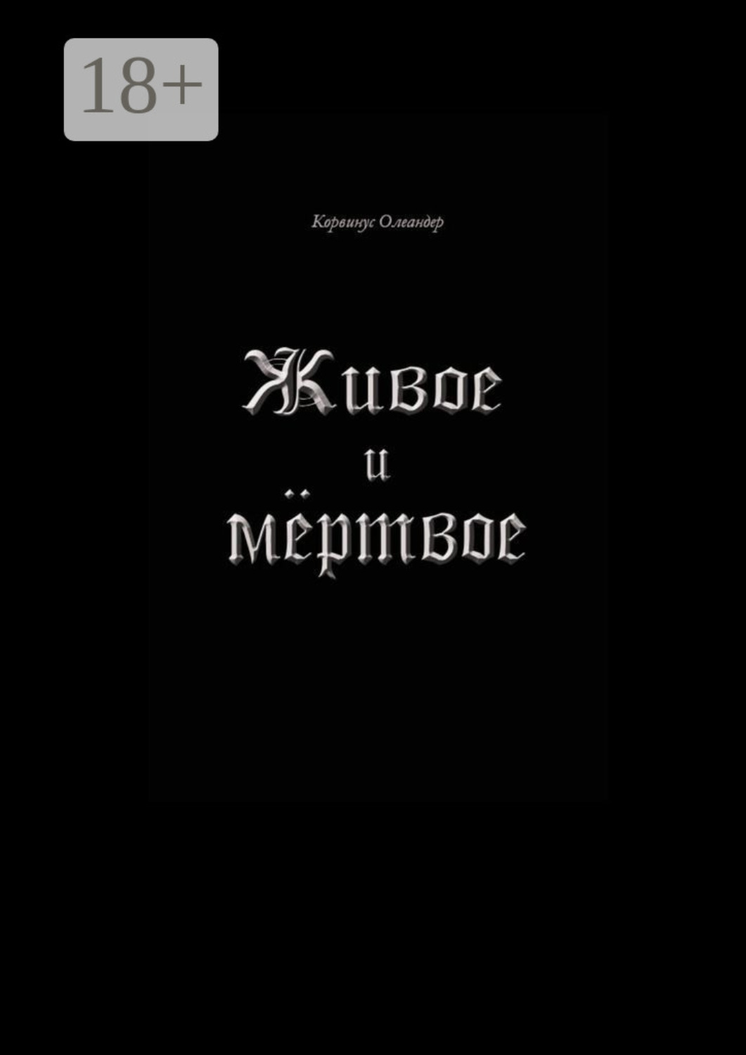 Обложка книги «Живое и мёртвое. Смертной девы и бессмертного чудовища история, записанная Черной Латынью»