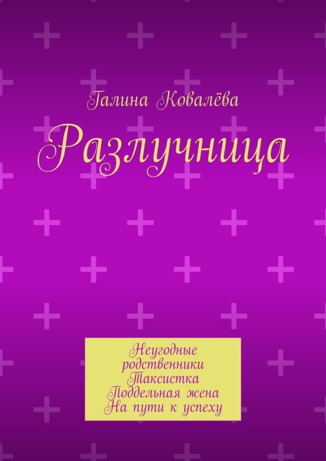 Обложка книги «Разлучница. Неугодные родственники. Таксистка. Поддельная жена. На пути к успеху»