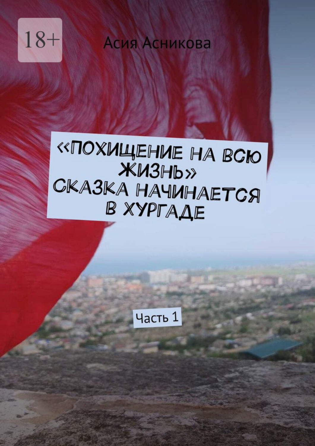 Обложка книги «Похищение на всю жизнь. Сказка начинается в Хургаде. Часть 1»