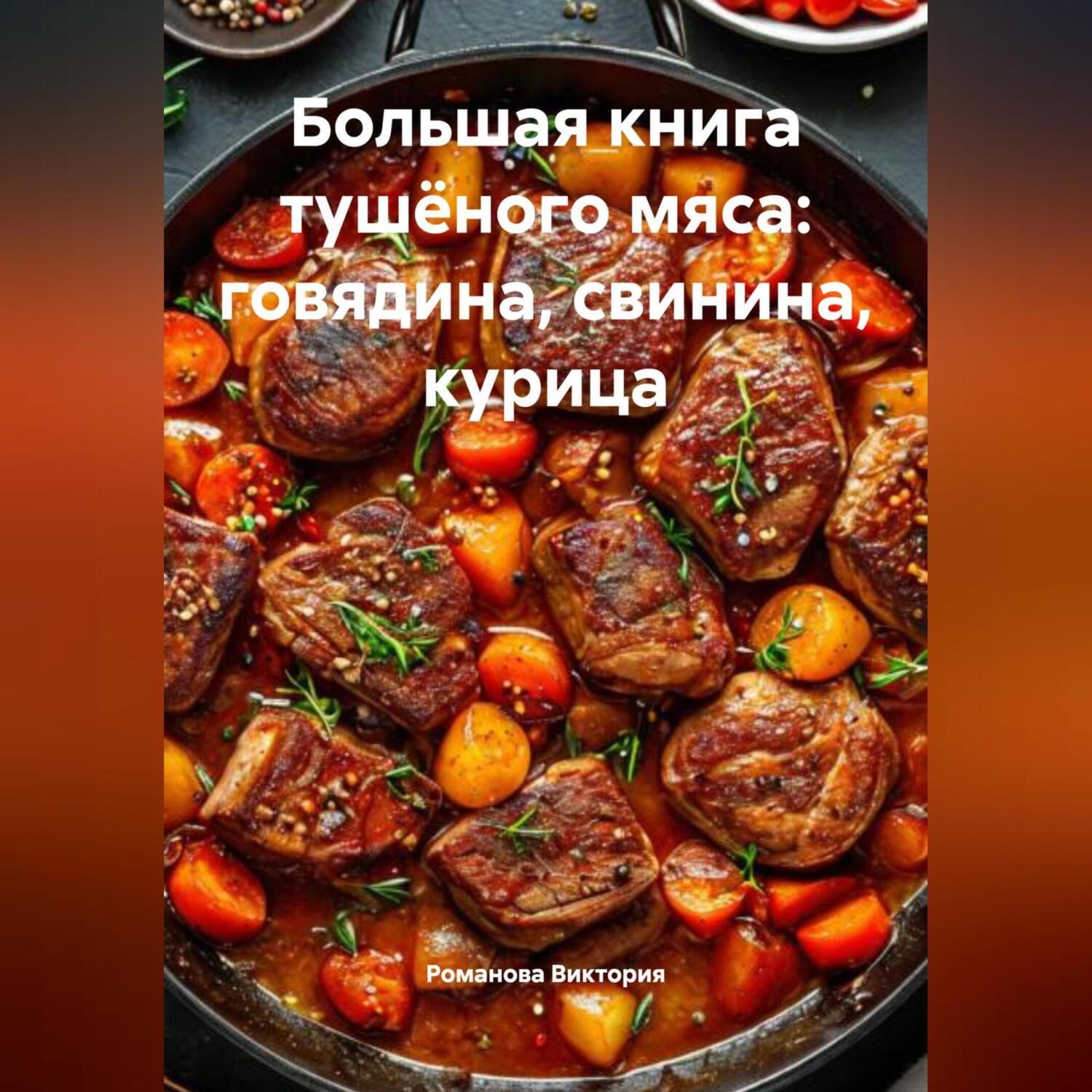 Обложка книги «Большая книга тушёного мяса: говядина, свинина, курица»