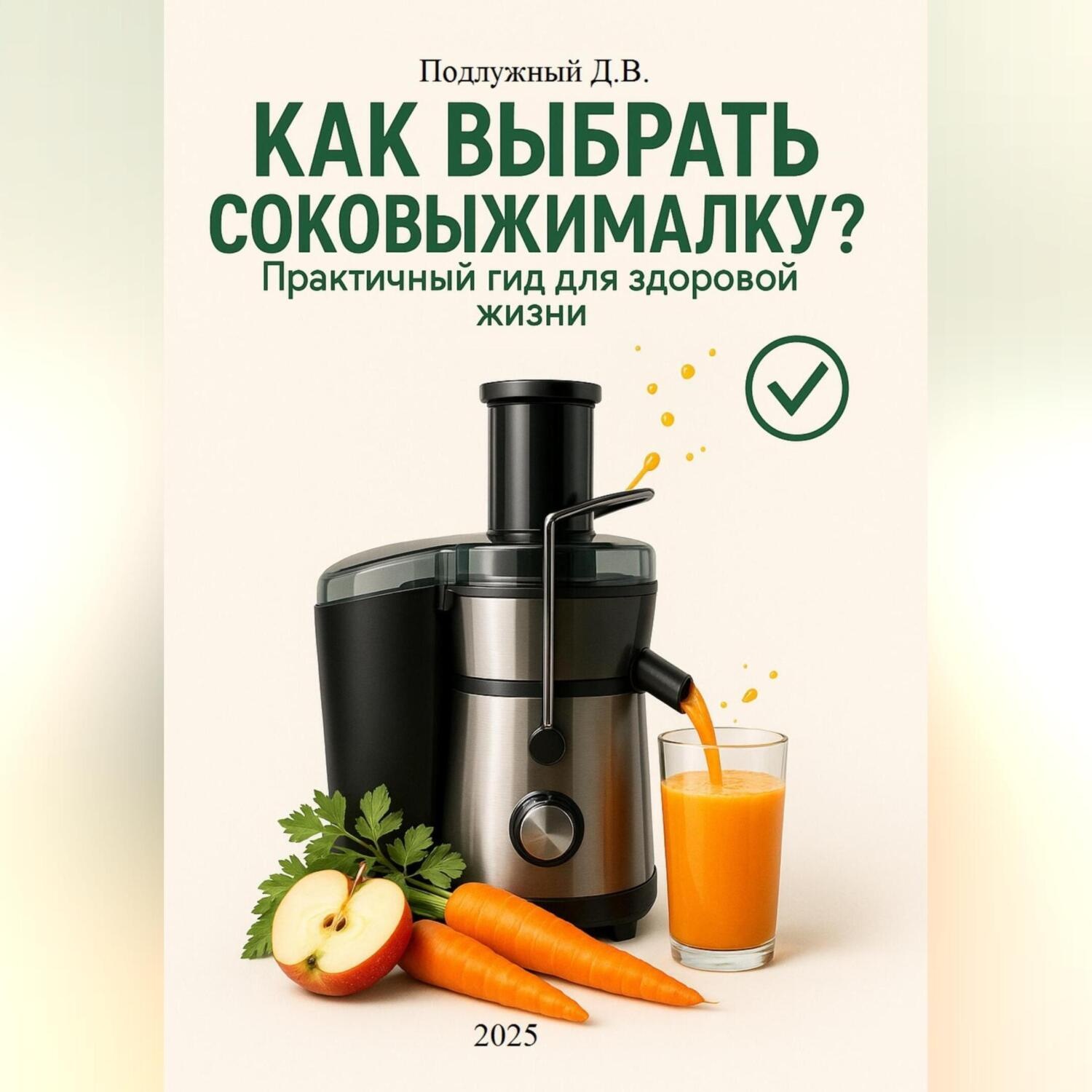 Обложка книги «Как выбрать соковыжималку? Практичный гид для здоровой жизни»