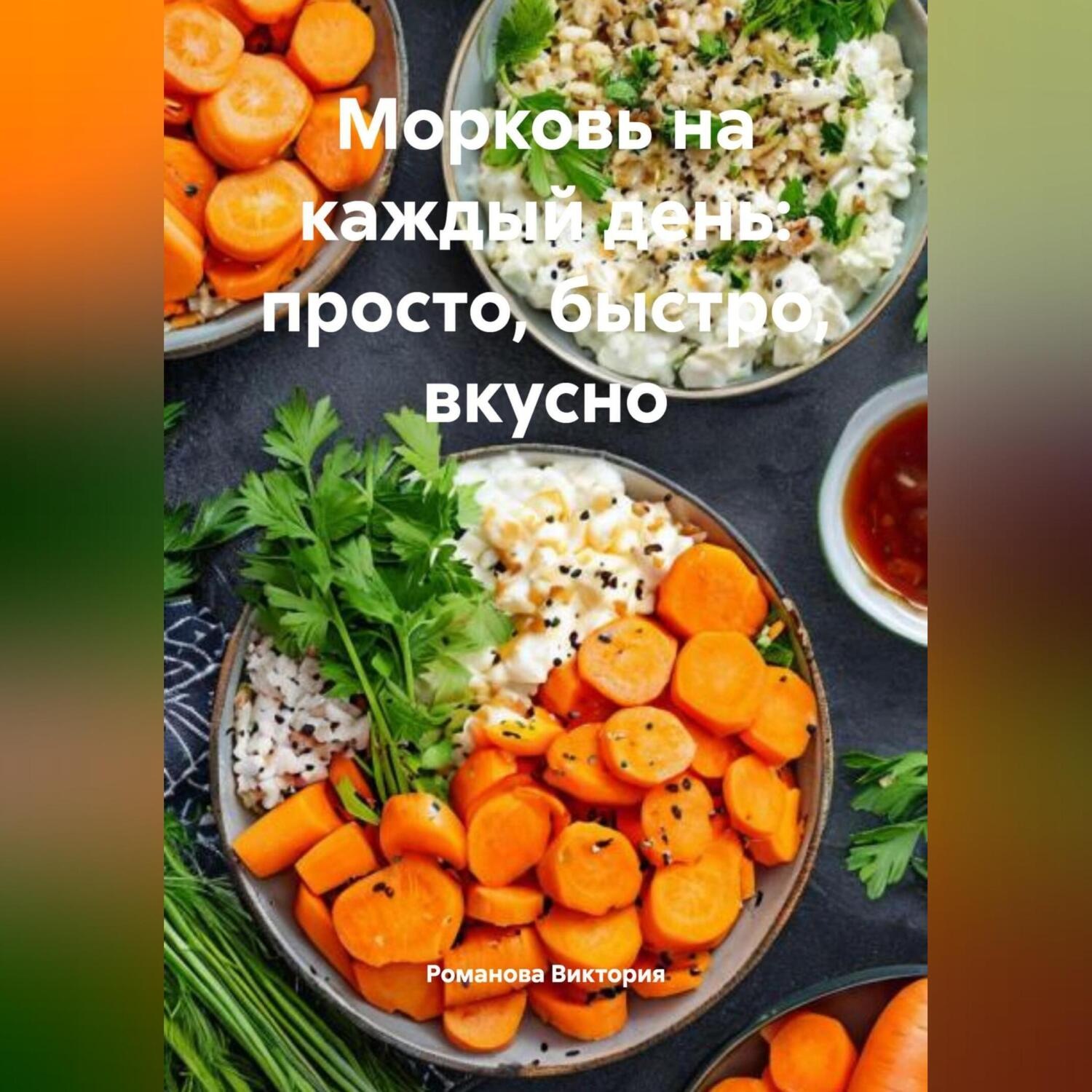 Обложка книги «Морковь на каждый день: просто, быстро, вкусно»