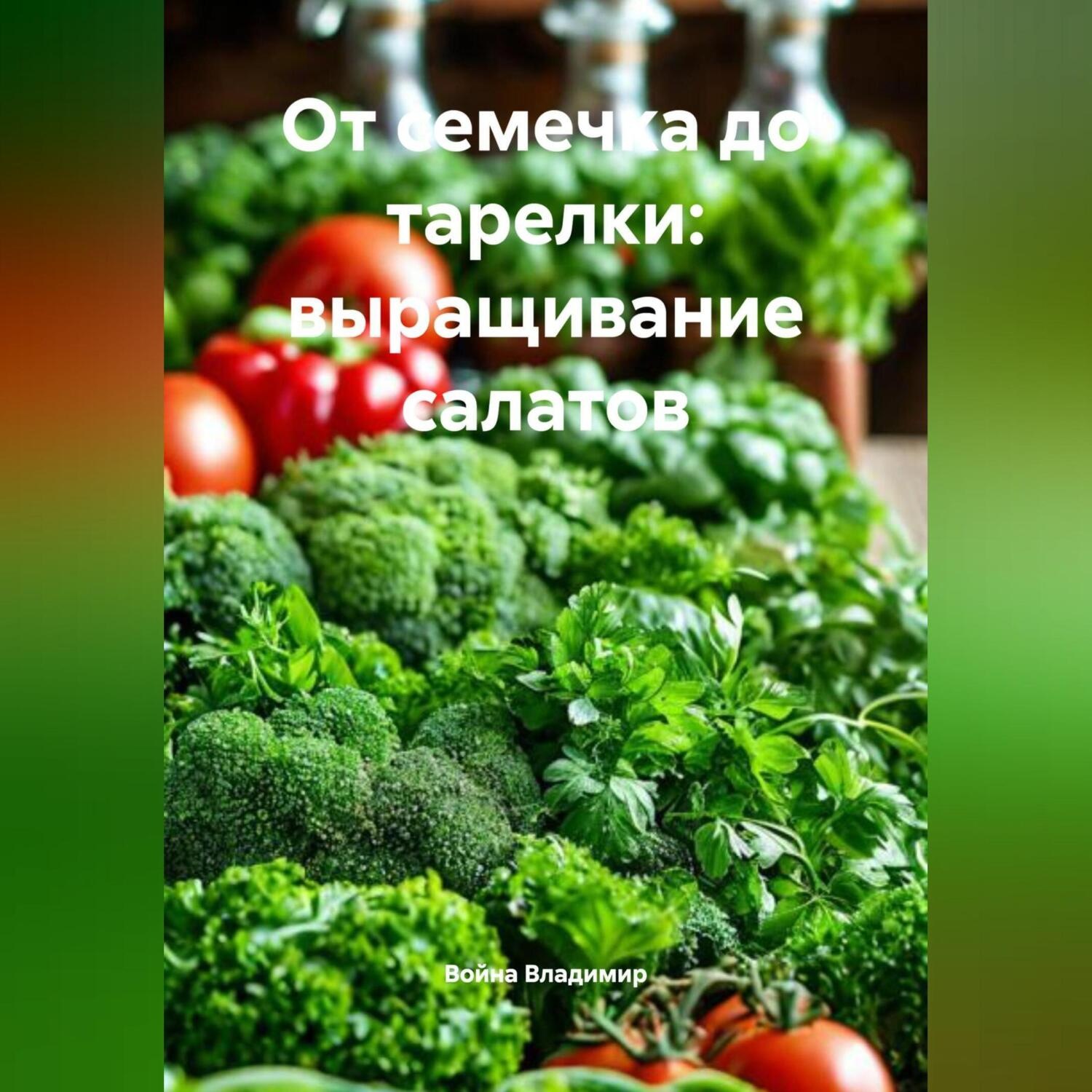 Обложка книги «От семечка до тарелки: выращивание салатов»