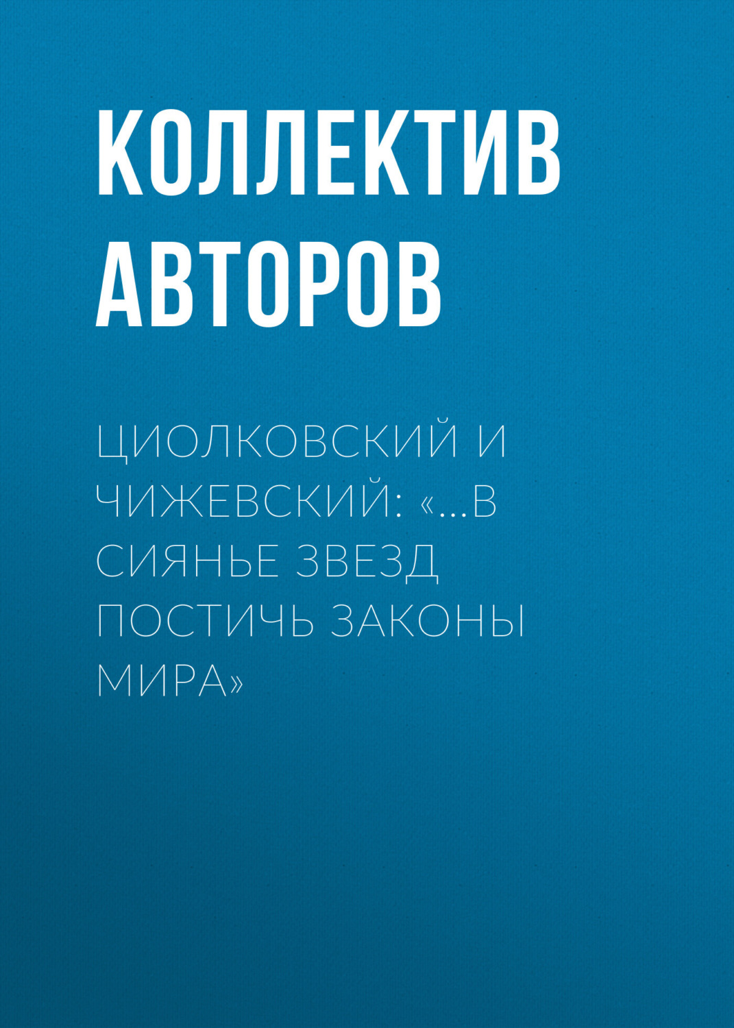 Обложка книги «Циолковский и Чижевский: «…в сиянье звезд постичь законы мира»»