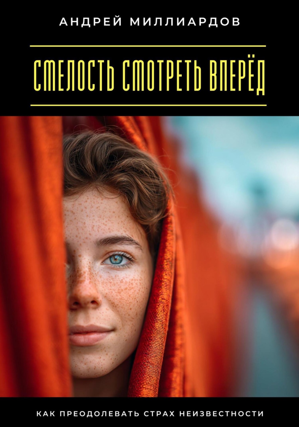 Обложка книги «Смелость смотреть вперёд. Как преодолевать страх неизвестности»